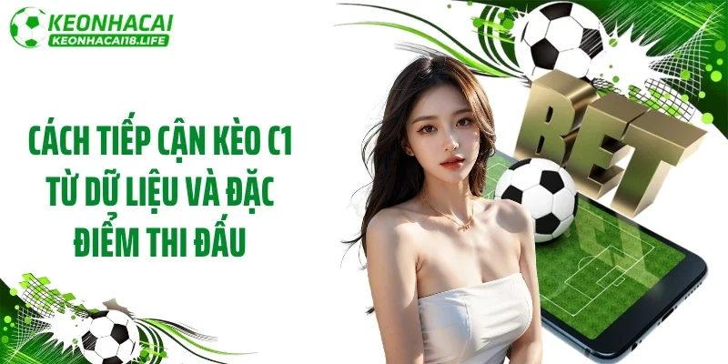 Cách tiếp cận kèo C1 từ dữ liệu và đặc điểm thi đấu