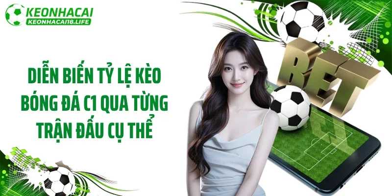 Diễn biến tỷ lệ kèo bóng đá C1 qua từng trận đấu cụ thể