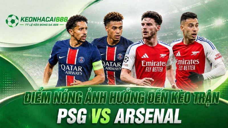 Điểm nóng ảnh hưởng đến kèo trận PSG và Arsenal